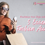 Revitalize Your Style and Wardrobe With 5 Essential Fashion Accessories