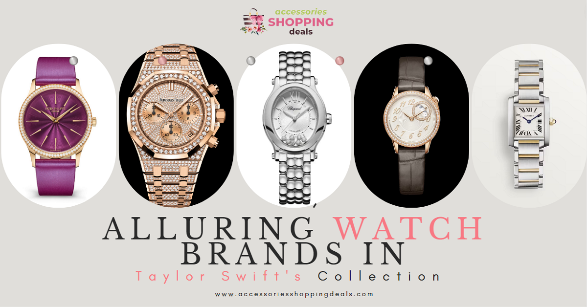 5 Alluring Brands in Taylor Swift's Watch Collection