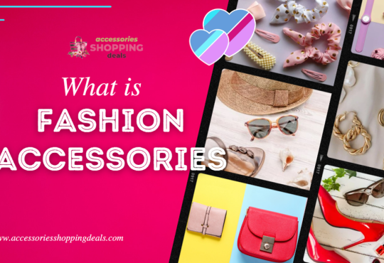 What is Fashion Accessories and Why It Is Important for Women?